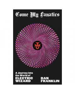 Come My Fanatics: A Journey Into The World Of Electric Wizard - Book