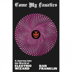 Come My Fanatics: A Journey Into The World Of Electric Wizard - Book